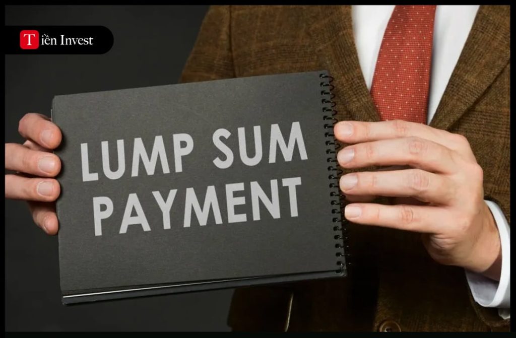 Lump Sum là gì? Tìm hiểu thông tin liên quan đến Lump Sum Lump Sum là gì