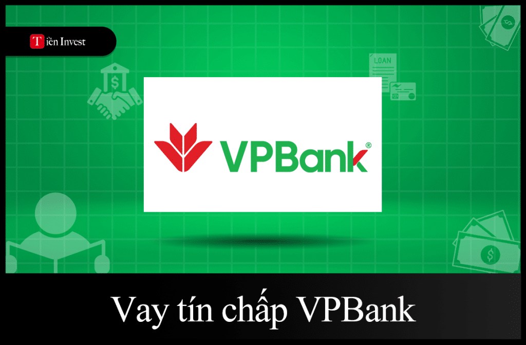 Vay tín chấp VPBank: Điều kiện, thủ tục và lãi suất mới nhất Vay Tín Chấp VPBank