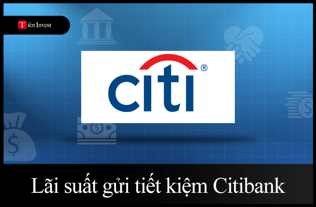 Gửi tiết kiệm Citibank: Lãi suất tiền gửi tiết kiệm mới nhất Lãi suất tiền gửi tiết kiệm Citibank