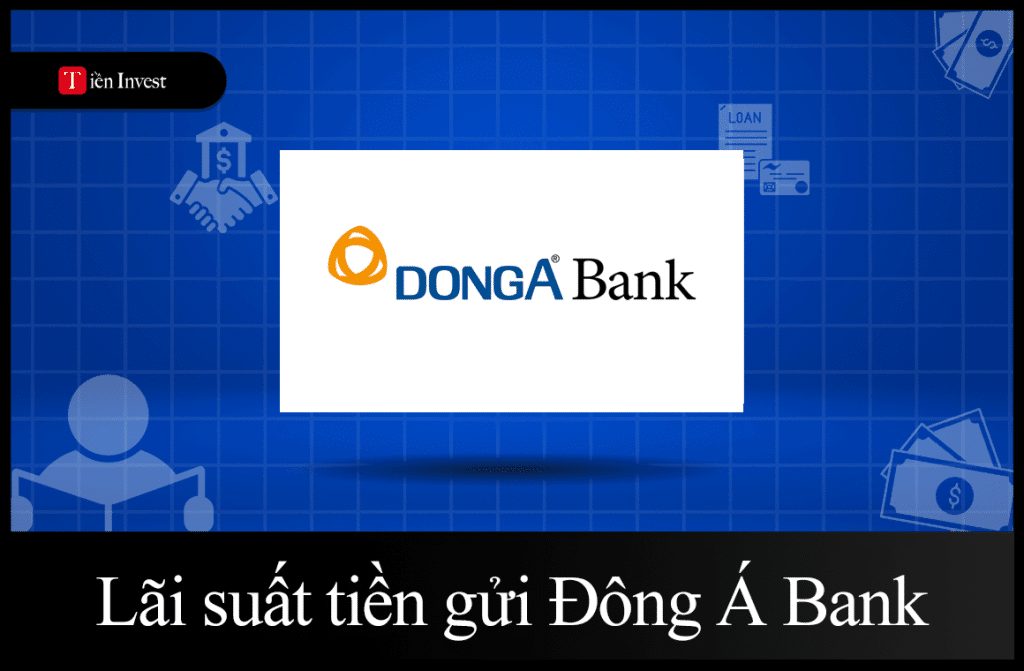 Lãi suất tiền gửi ngân hàng Đông Á (Đông Á Bank) mới nhất  Lãi suất tiền gửi ngân hàng Đông Á