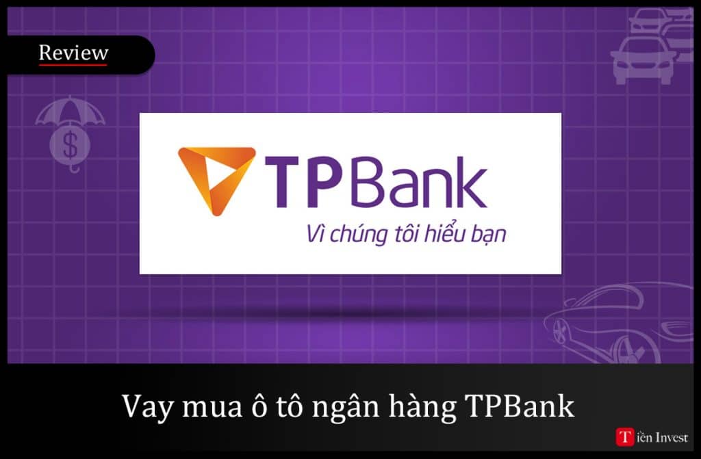 Vay mua xe ô tô TPBank: Lãi suất ngân hàng TPBank Vay mua ô tô ngân hàng TPBank