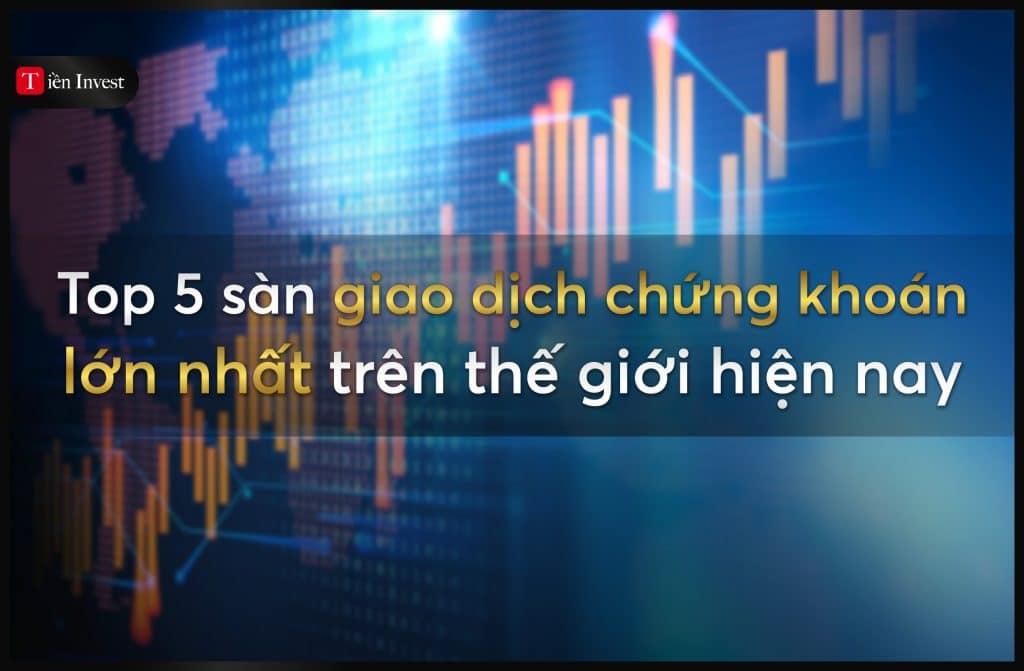Top 5 sàn giao dịch chứng khoán lớn nhất thế giới hiện nay chứng khoán thế giới