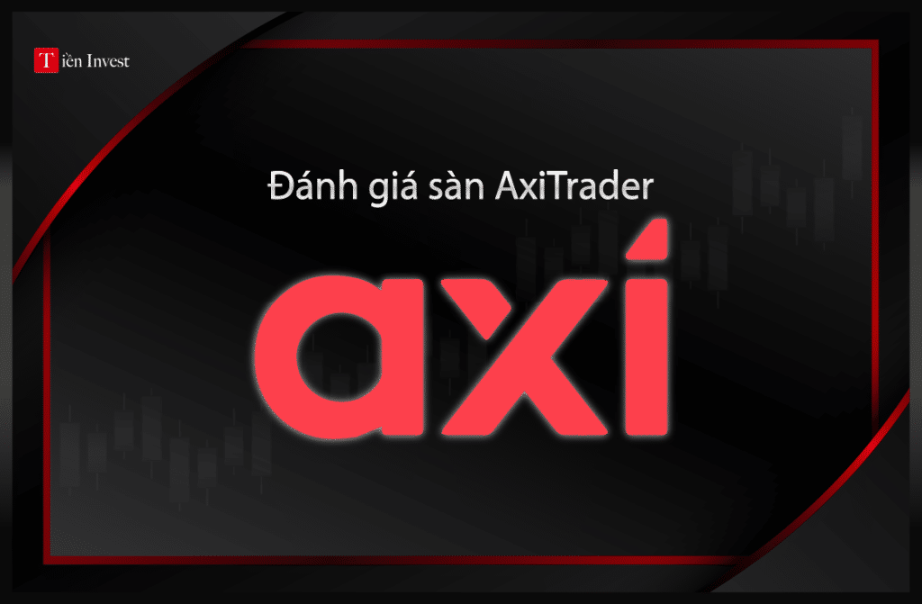 AxiTrader – Đánh giá sàn AxiTrader có lừa đảo hay uy tín? Đánh giá sàn AxiTrader