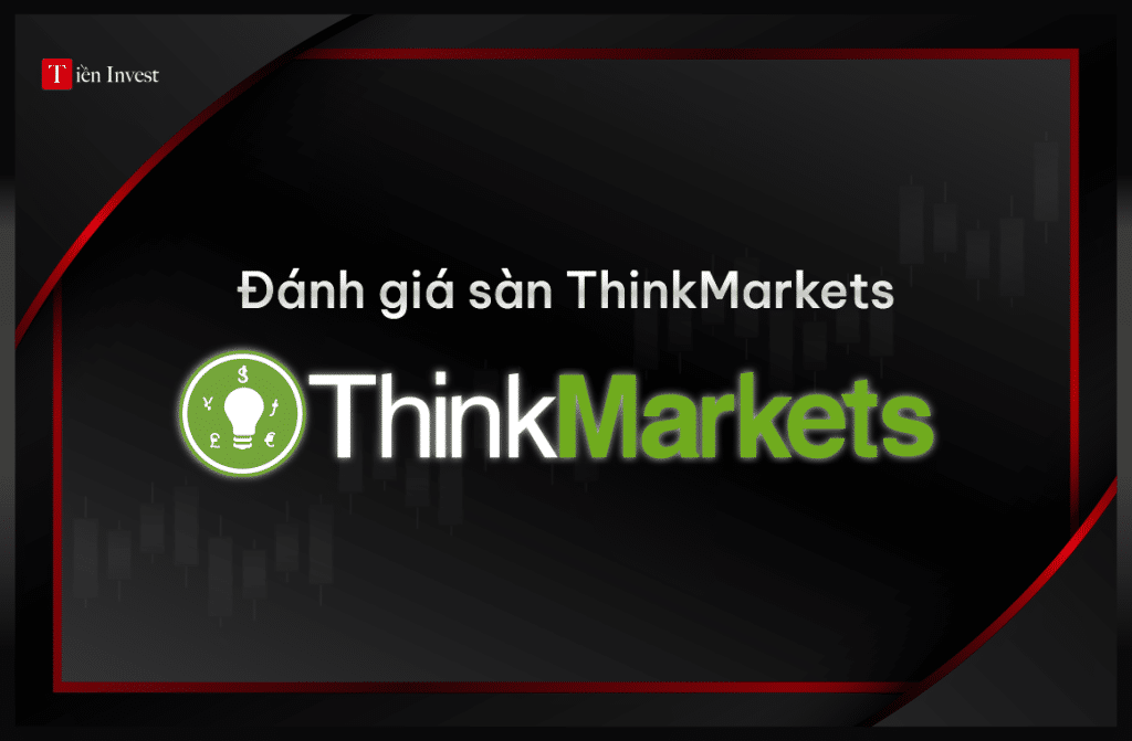 ThinkMarkets – Đánh giá sàn ThinkMarkets chi tiết nhất Đánh giá sàn ThinkMarkets