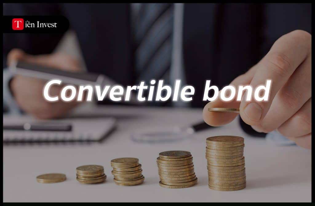 Trái phiếu chuyển đổi là gì? Ví dụ về trái phiếu chuyển đổi Trái phiếu