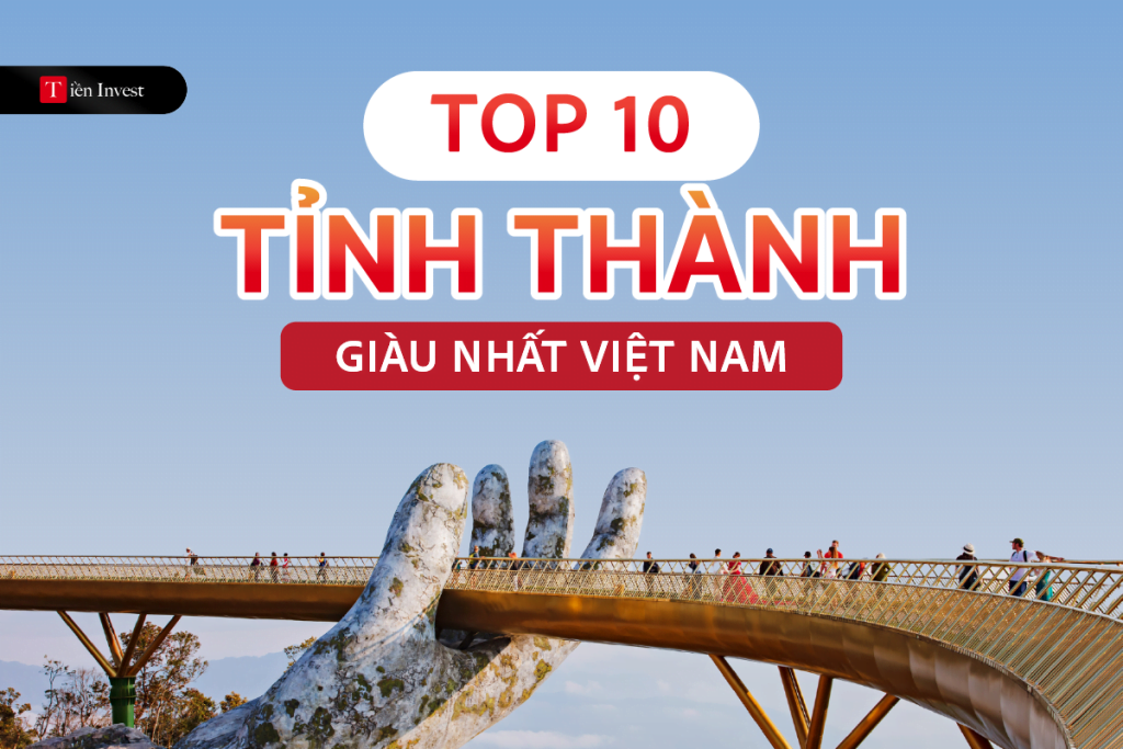 Top 10 tỉnh thành giàu nhất ở Việt Nam Top 10 tỉnh thành giàu nhất việt nam