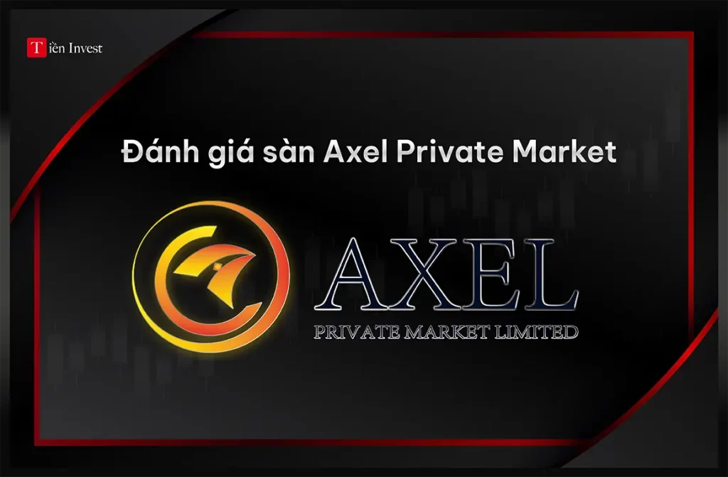 Axel Private Market – Đánh giá sàn Axel có lừa đảo không? Đánh giá sàn Axel Private Market